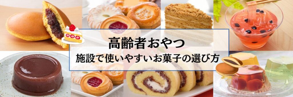 高齢者おやつ|施設で使いやすいお菓子の選び方